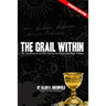 The Grail Within: The True Quest for the Holy Grail and the Western Sex Magick Tradition