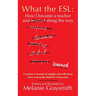 What the ESL: How I became a teacher and learned along the way