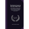 The District Courts in the City of New York: Their Organization, Jurisdiction and Practice; With Notes and References to the Last Decisions, by Langbe