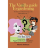 The Vanilla Guide to Gardening.: Month by Month Garden Advice