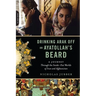 Drinking Arak Off an Ayatollah's Beard: A Journey Through the Inside-Out Worlds of Iran and Afghanistan