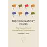Discriminatory Clubs: The Geopolitics of International Organizations