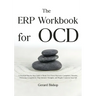 The ERP Workbook for OCD: A Practical Step-by-Step Guide to Break Free From Obsessive-Compulsive Disorder, Overcome Compulsions, Stop Intrusive Though