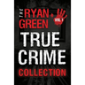 The Ryan Green True Crime Collection: Volume 1