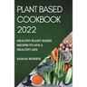 Plant Based Cookbook 2022: Healthy Plant-Based Recipes to Live a Healthy Life