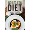 Boiled Egg Diet: Eat Smart for Quick Results & Discover How to Keep the Weight Off
