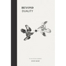 Beyond Duality: To live, full and completely.