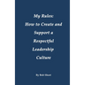 My Rules: How to Create and Support a Respectful Leadership