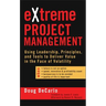 Extreme Project Management: Using Leadership, Principles, and Tools to Deliver Value in the Face of Volatility