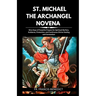 St. Michael the Archangel Novena: Nine Days of Powerful Prayers for Spiritual Warfare, Guidance, Protection, and Continuous Divine Healing and Connect