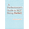 A Perfectionist's Guide to Not Being Perfect