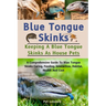Blue Tongue Skinks: A Comprehensive Guide To Blue Tongue Skinks Caring, Feeding, Interaction, Habitat, Health And Cost