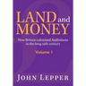 Land and Money Volume 1: How Britain colonised Australasia in the long 19th century