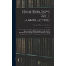 High-explosive Shell Manufacture: A Comprehensive Treatise On The Forging, Machining And Heat-treatment Of High-explosive Shells And The Manufacture O