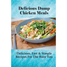 Delicious Dump Chicken Meals: Delicious, Fast & Simple Recipes For The Busy You: Healthy Crockpot Dump Recipes