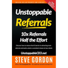 Unstoppable Referrals: 10x Referrals Half the Effort