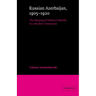 Russian Azerbaijan, 1905 1920: The Shaping of a National Identity in a Muslim Community