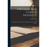 The Cause and Cure of Infidelity: Including a Notice of the Author's Unbelief and the Means of His Rescue