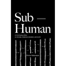 Sub-Human: A 21st-Century Ethic; On Animals, Collective Liberation, and Us All