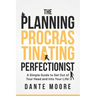 The Planning Procrastinating Perfectionist: A Simple Guide to Get Out of Your Head and Into Your Life!