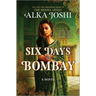Six Days in Bombay: A Continent-Spanning Historical Novel of Friendship, Identity, and Mystery from the New York Times Bestselling Author of the Henna