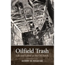 Oilfield Trash: Life and Labor in the Oil Patch