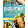 Mediterranean Diet Cookbook for Beginners: The Complete Mediterranean Diet Cookbook To Lose Weight, Live Healthier & Kickstart Your Journey to a Medit
