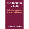 Mesmerism in India: Its Practical Application in Surgery and Medicine