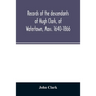 Records of the descendants of Hugh Clark, of Watertown, Mass. 1640-1866