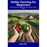 Hobby Farming for Beginners: Raising Livestock, Growing Food, and Crafting on a Small Scale
