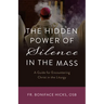 The Hidden Power of Silence in the Mass: A Guide for Encountering Christ in the Liturgy