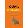 Quail Diseases: The Most Comprehensive Guide On Diagnosis, Treatment And Prevention