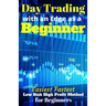 Day Trading with an Edge as a Beginner: Easiest Fastest Low Risk High Profit Method for Beginners