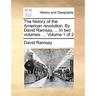 The History of the American Revolution. by David Ramsay, ... in Two Volumes. ... Volume 1 of 2