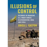 Illusions of Control: Dilemmas in Managing U.S. Proxy Forces in Afghanistan, Iraq, and Syria