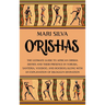 Orishas: The Ultimate Guide to African Orisha Deities and Their Presence in Yoruba, Santeria, Voodoo, and Hoodoo, Along with an Explanation of Diloggu