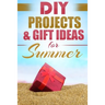 DIY Summer: Amazing Homemade Gifts & Gift Ideas for Summer (Crafts, Hobbies & Home, Do It Yourself)