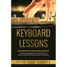Keyboard Lessons: Comprehensive Beginner's Guide to Learn the Realms of Keyboard Chords and Scales to Perfection