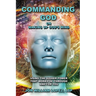 Commanding God or Making Up God's Mind: Using the Higher Power That Works In, Through and For You
