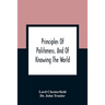 Principles Of Politeness, And Of Knowing The World; Containing Every Instruction Necessary To Complete The Gentleman And Man Of Fashion, To Teach Him