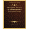 Ethnographic Sketch Of The Klamath Indians Of Southwestern Oregon