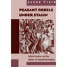 Peasant Rebels Under Stalin: Collectivization and the Culture of Peasant Resistance