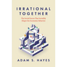 Irrational Together: The Social Forces That Invisibly Shape Our Economic Behavior