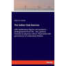 The Indian Club Exercise: with explanatory figures and positions - photographed from life - also, general remarks on physical culture. illustrated wit