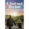 A Dad and His Son: Lessons Learned, Things Forgotten, and Love Everlasting