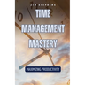 Time Management Mastery: Maximizing Productivity