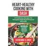 Heart-Healthy Cooking with DASH: 215 Delicious Recipes for Managing High Blood Pressure Naturally
