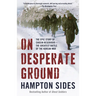 On Desperate Ground: The Epic Story of Chosin Reservoir--The Greatest Battle of the Korean War