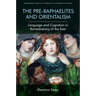 The Pre-Raphaelites and Orientalism: Language and Cognition in Remediations of the East