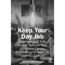 Keep Your Day Job: Leverage Your Side Hustle To Grow Your Corporate Career, Regardless Of What HR Says You Can Do